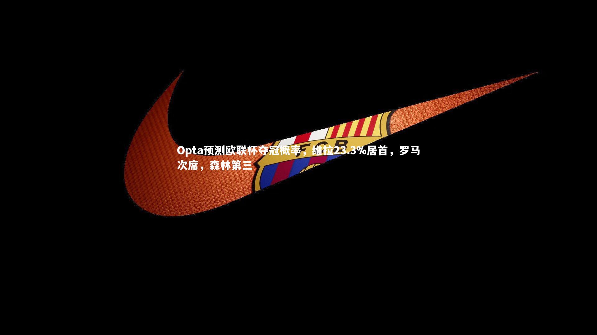 ng体育官方网站-Opta预测欧联杯夺冠概率，维拉23.3%居首，罗马次席，森林第三